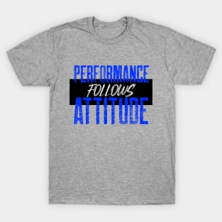 Performance follows Attitude T-Shirt